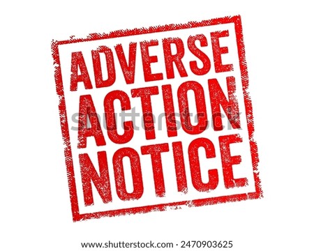 Adverse Action Notice is to inform you that you have been denied credit, employment, insurance, or other benefits based on information in a credit report, text concept stamp