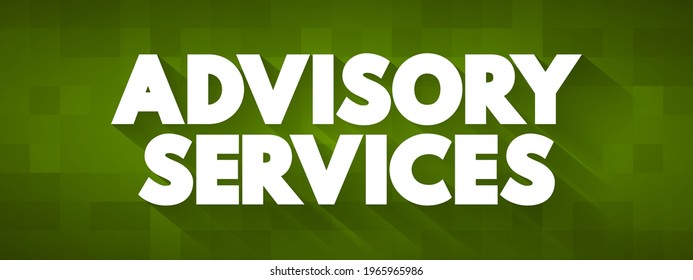 Advisory Services - professional services provided by experts or consultants to assist individuals, businesses, or organizations in making informed decisions, text concept background