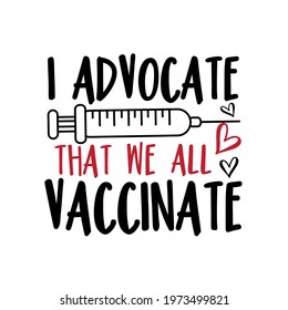I Advocate That We All Vaccinate - positive text with vaccine. 