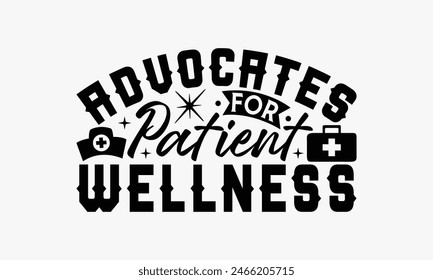 Advocates For Patient Wellness - Nurse T-shirt Design, Print On And Bags, Greeting Card Template, Inspiration Vector, Isolated On White Background.
