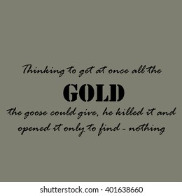 Aesop quotes. Thinking to get at once all the gold...