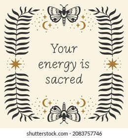 Aesthetic poster in boho style with moths, palm leaves, stars illustrations. "Your energy is sacred" lettering. Great for greeting card, wall art, tote bag, t-shirt print.