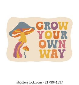 Aesthetics of the seventies, fun groovy mushroom sticker. Motivational phrase Grow your own way. Retro hippie design, muted colors. Vector illustration.