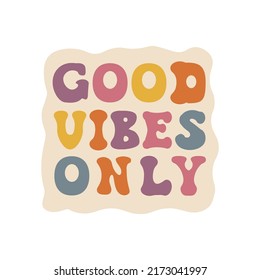 Aesthetics of the seventies, fun groovy sticker. Motivational phrase Good vibes only. Retro design, muted colors. Vector illustration.
