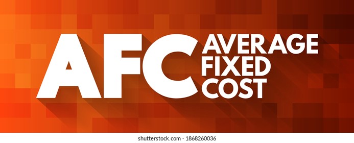 AFC - Average Fixed Cost is the fixed costs of production divided by the quantity of output produced, acronym text concept background