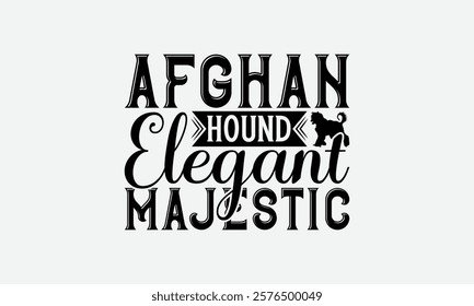 Afghan Hound Elegant Majestic - Afghan Hound Dog T - Shirt Design, Hand Drawn Lettering Phrase White Background, This Illustration Can Be Used As Print And Bags, Stationary Or A Poster. EPS 10