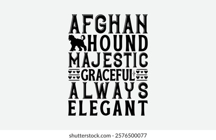 Afghan Hound Majestic Graceful Always Elegant - Afghan Hound Dog T - Shirt Design, Isolated On White Background, Illustration For Prints And Bags, Posters, Cards, Calligraphy Graphic Design. EPS 10