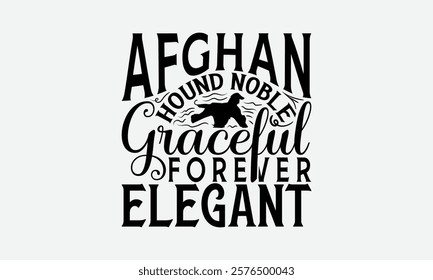 Afghan Hound Noble Graceful Forever Elegant - Afghan Hound Dog T - Shirt Design, Hand Drawn Vintage With Lettering Decoration elements, Silhouette Cameo, Cricut, Isolated On White Background. EPS 10