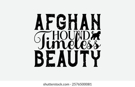 Afghan Hound Timeless Beauty - Afghan Hound Dog T - Shirt Design, Hand Drawn Lettering Phrase White Background, This Illustration Can Be Used As Print And Bags, Stationary Or A Poster. EPS 10