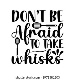 don’t afraid to take whisks