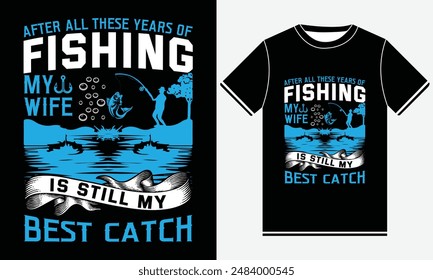 After All These Years Of Fishing My Wife Is Still My Best Catch T-shirt - Fishing T-Shirt Design -  Fishing typography Colorful vector t shirt design - Fish, Rod, Fishing Hook, Fish T-shirt Design