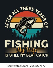 After All These Years Of Fishing My Wife Is Still My Beat Catch t-shirt vector