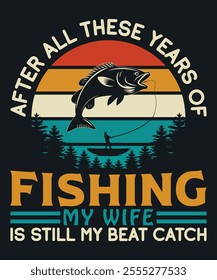 After All These Years Of Fishing My Wife Is Still My Beat Catch t shirt vector 