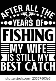 After all the years of fishing my wife vector art design, eps file. design file for t-shirt. SVG, EPS cuttable design file