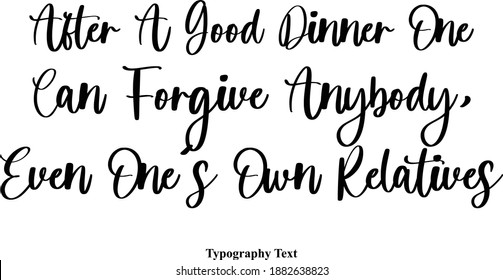 After A Good Dinner One Can Forgive Anybody, Even One's Own Relatives Calligraphy Text Phrase