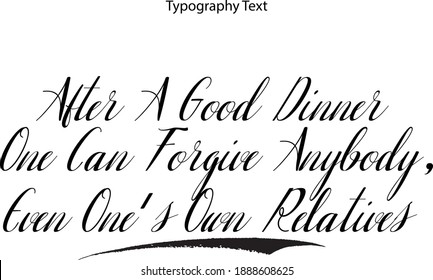 After A Good Dinner One Can Forgive Anybody, Even One's Own Relatives Italic Typography Text Phrase