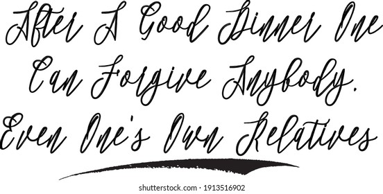 After A Good Dinner One Can Forgive Anybody, Even One's Own Relatives Typography Black Color Text Vector Quote
