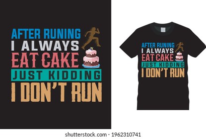After Running I Always Eat Cake Just Kidding I Don't Run T shirt Design, vector, apparel, template, eps 10, typography, running t shirt
