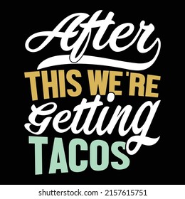 After This We’re Getting Tacos, Ready-to-eat, Take Out Food, Funny Taco Calligraphy Graphic