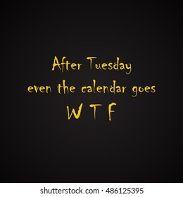 After Tuesday even the calendar - funny inscription template