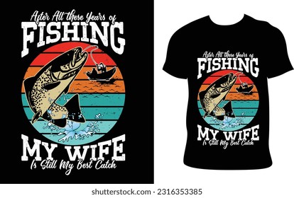 After Years of Fishing My Wife is Still My Best Catch Fathers Day Gift Funny Svg Graphic Tee-shirt Design Vector Template. Printable Illustration And T-shirt, Banner, Poster, Flyers, Etc.
