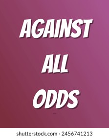 Against all odds Inspirational and motivational quotes, typography, fashion, art, designs: for prints, posters, cards, t shirt, coffee mug hoodies etc.