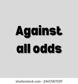 Against all odds Inspirational and motivational quotes, typography, fashion, art, designs: for prints, posters, cards, t shirt, coffee mug hoodies etc. 