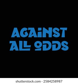 against all odds text on black background.