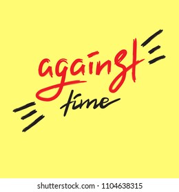 Against time - handwritten motivational quote. Print for inspiring poster, t-shirt, bag, cups, greeting postcard, flyer, sticker. Simple vector sign