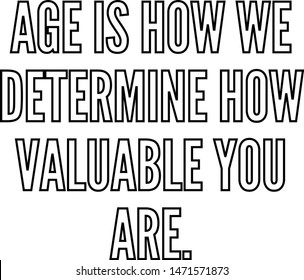 Age is how we determine how valuable you are
