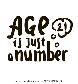 Age is just a number - simple inspire motivational quote. Hand drawn lettering. Print for inspirational poster, t-shirt, bag, cups, card, flyer, sticker, badge. Cute funny vector writing