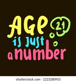 Age is just a number - simple inspire motivational quote. Hand drawn lettering. Print for inspirational poster, t-shirt, bag, cups, card, flyer, sticker, badge. Cute funny vector writing