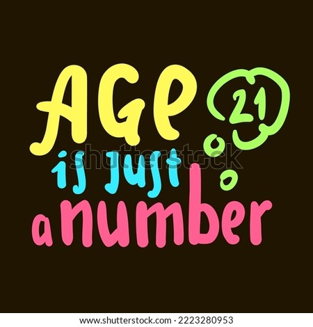 Age is just a number - simple inspire motivational quote. Hand drawn lettering. Print for inspirational poster, t-shirt, bag, cups, card, flyer, sticker, badge. Cute funny vector writing