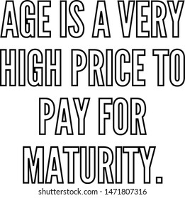 Age is a very high price to pay for maturity