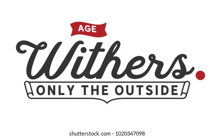 Age withers only the outside.