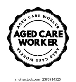 Aged care worker - provides personal, physical and emotional support to older people who require assistance with daily living, text concept stamp