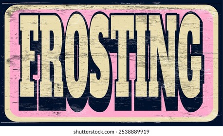 Aged vintage frosting sign on wood