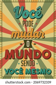 Aged vintage style poster in Brazilian Portuguese. Translation - You can change the world being yourself
