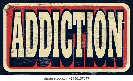 Aged and worn addiction sign on wood