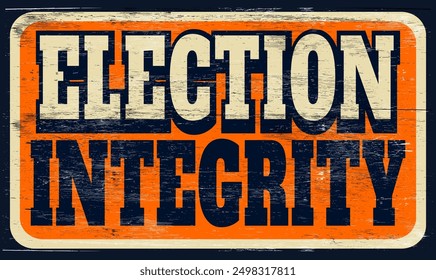 Aged and worn election integrity sign on wood