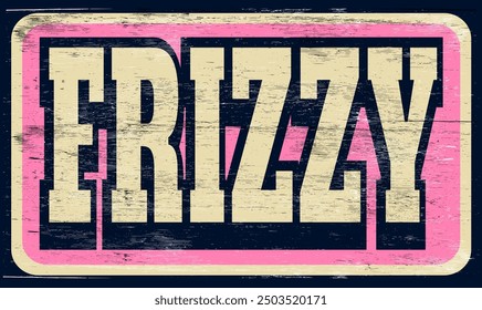 Aged and worn frizzy sign on wood