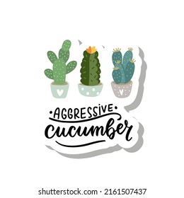 Aggressive Gurke. Kaktus lustiger Anführungsaufkleber. Der lustige Kaktus-Satz Handschrift Design. Handgezeichnetes Vektorelement der Heimpflanze für T-Shirt, Migs, Poster, Aufkleber, Wandkunst.