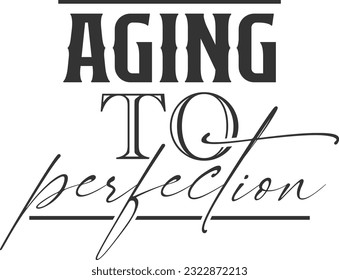 Aging To Perfection - Grumpy Old Man