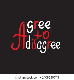 Agree to disagree - simple inspire motivational quote. Hand drawn lettering. Youth slang, idiom. Print for inspirational poster, t-shirt, bag, cups, card, flyer, sticker, badge. Cute funny vector