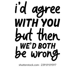 i’d agree with you but then we’d both be wrong Svg,Coaster,lettering,Mom Easter,Mama Bunny,Funny svg,Idgaf ish,Humor,Women's Funny  