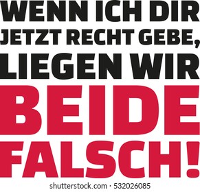 If I agree with you now, we'll both are wrong. German.