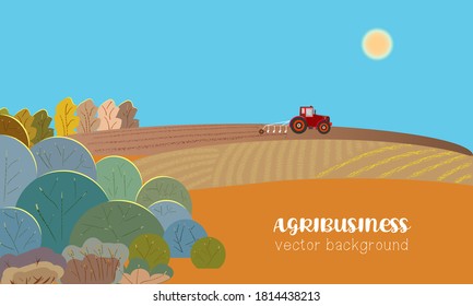 Agribusiness, illustrations with agricultural concept. Design for agro conference, farm exhibition. Agro poster with a farm field and a plowing tractor. Background for banner, flyer, layout, ad.