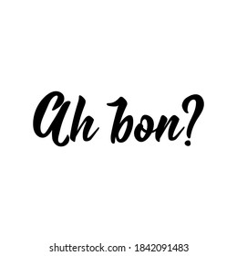 Ah bon. French lettering. Translation from French - Really. Element for flyers, banner and posters. Modern calligraphy. Ink illustration