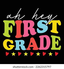 Ah Hey First Grade, Happy back to school day shirt print template, typography design for kindergarten pre k preschool, last and first day of school, 100 days of school shirt svg