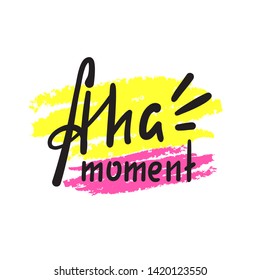 Aha moment - simple inspire motivational quote. Hand drawn lettering. Youth slang, idiom. Print for inspirational poster, t-shirt, bag, cups, card, flyer, sticker, badge. Cute funny vector writing